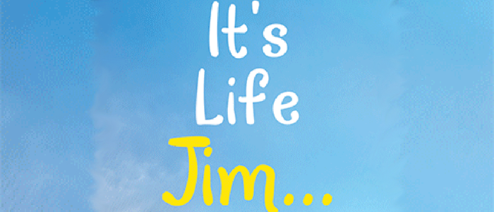 ‘It's Life Jim . . .’